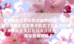 苹果手机丢失后如何有效找回？实用指南你需要知道苹果手机丢了怎么找回来「苹果手机丢失后如何有效找回？实用指南你需要知道」